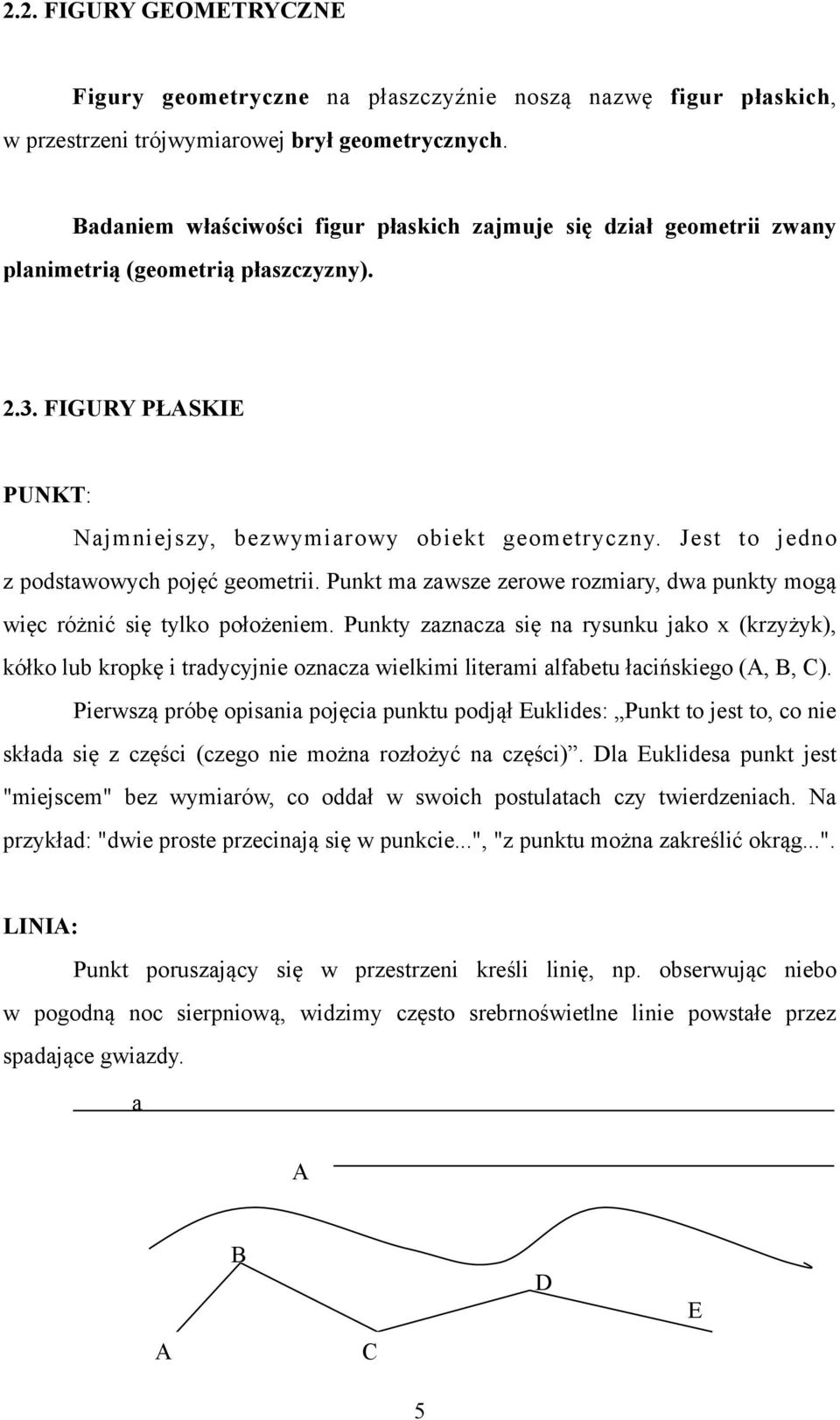 Jest to jedno z podstawowych pojęć geometrii. Punkt ma zawsze zerowe rozmiary, dwa punkty mogą więc różnić się tylko położeniem.