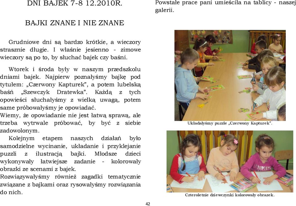 Najpierw poznałyśmy bajkę pod tytułem: Czerwony Kapturek, a potem lubelską baśń Szewczyk Dratewka. Każdą z tych opowieści słuchałyśmy z wielką uwagą, potem same próbowałyśmy je opowiadać.