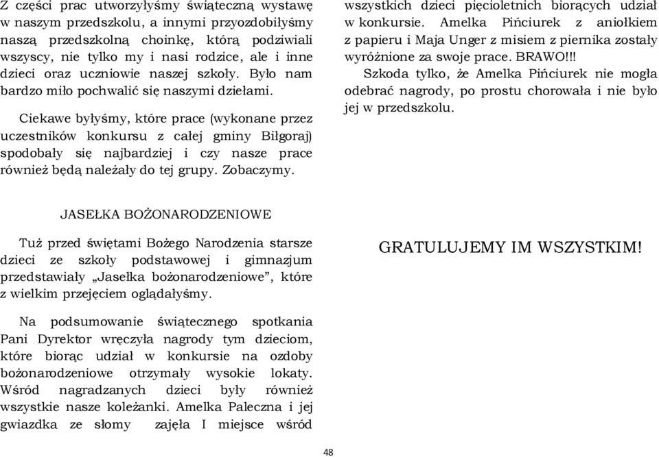 Ciekawe byłyśmy, które prace (wykonane przez uczestników konkursu z całej gminy Biłgoraj) spodobały się najbardziej i czy nasze prace również będą należały do tej grupy. Zobaczymy.