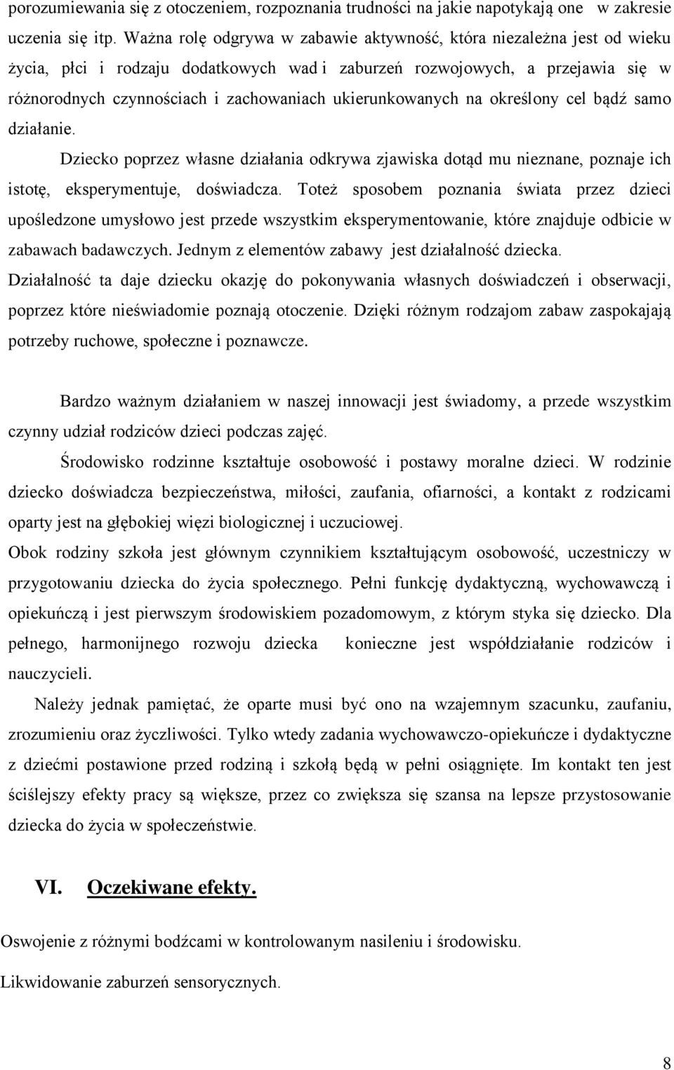 ukierunkowanych na określony cel bądź samo działanie. Dziecko poprzez własne działania odkrywa zjawiska dotąd mu nieznane, poznaje ich istotę, eksperymentuje, doświadcza.