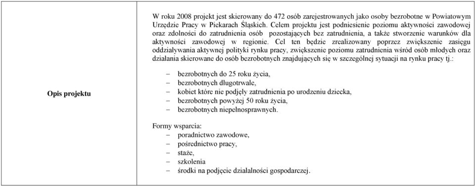 Cel ten będzie zrealizowany poprzez zwiększenie zasięgu oddziaływania aktywnej polityki rynku pracy, zwiększenie poziomu zatrudnienia wśród osób młodych oraz działania skierowane do osób bezrobotnych