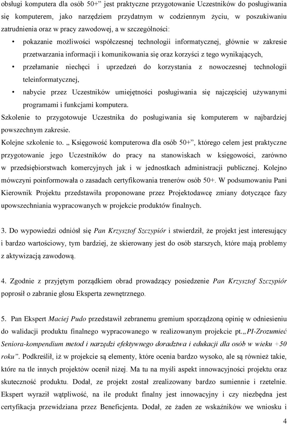 przełamanie niechęci i uprzedzeń do korzystania z nowoczesnej technologii teleinformatycznej, nabycie przez Uczestników umiejętności posługiwania się najczęściej używanymi programami i funkcjami