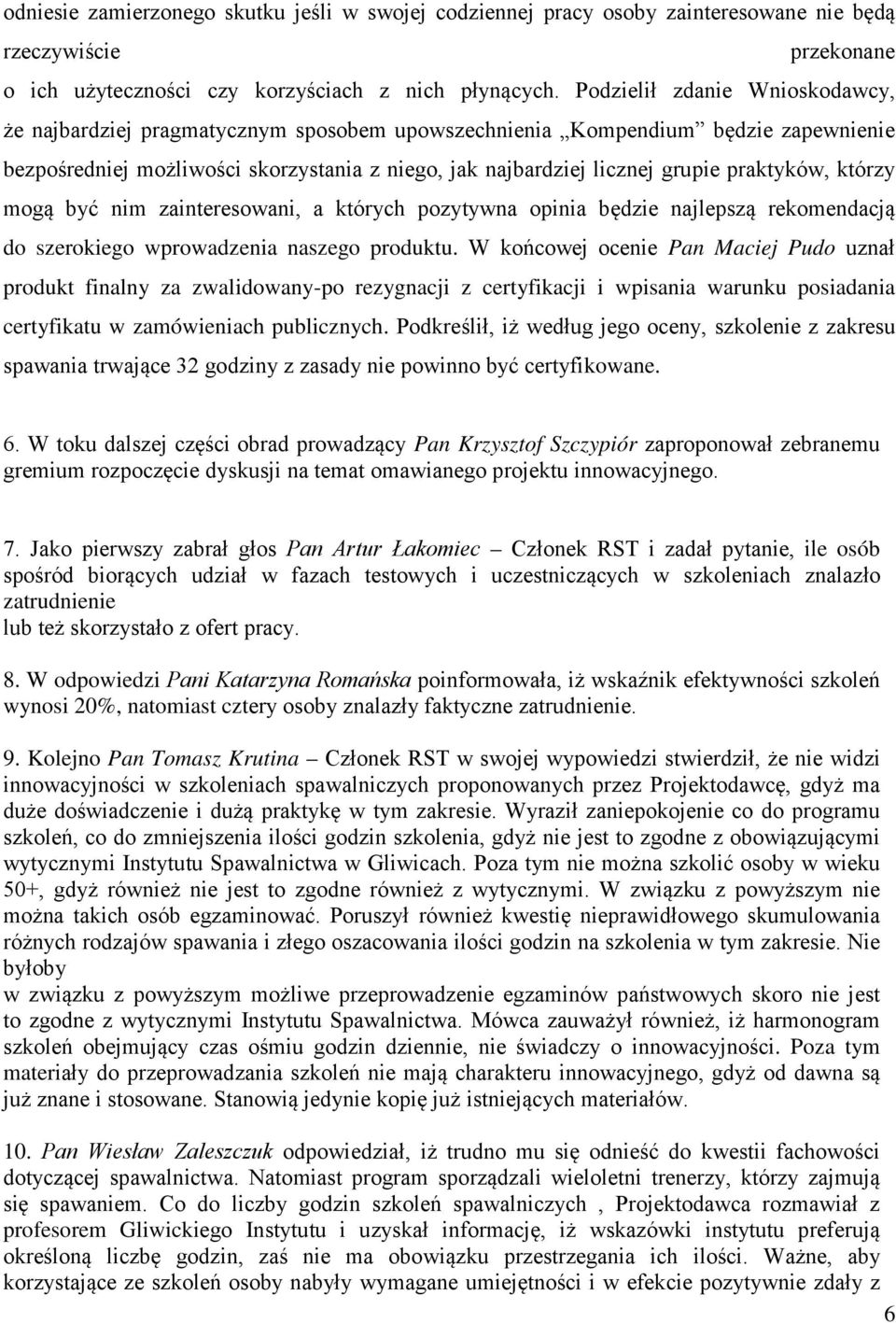 praktyków, którzy mogą być nim zainteresowani, a których pozytywna opinia będzie najlepszą rekomendacją do szerokiego wprowadzenia naszego produktu.