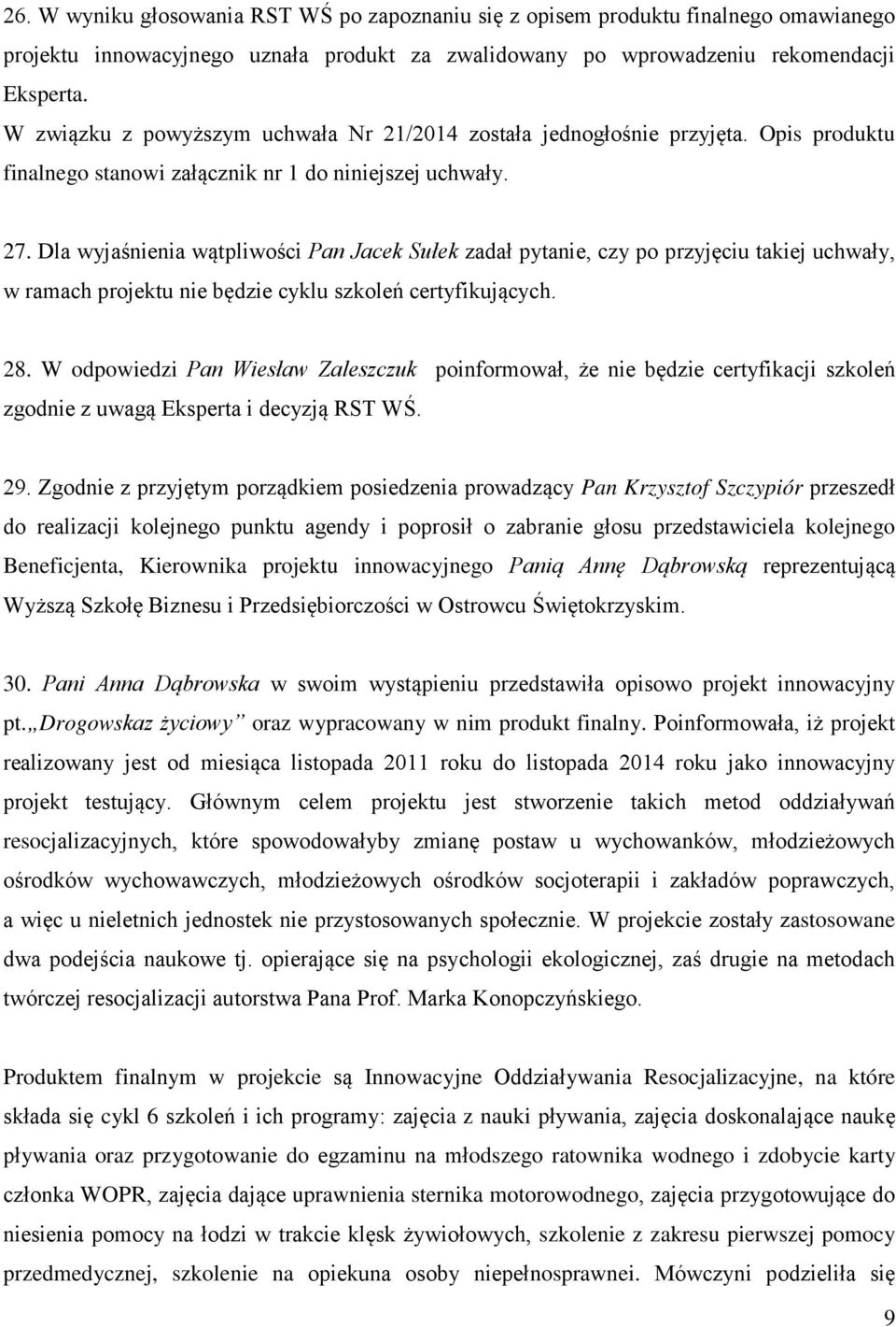 Dla wyjaśnienia wątpliwości Pan Jacek Sułek zadał pytanie, czy po przyjęciu takiej uchwały, w ramach projektu nie będzie cyklu szkoleń certyfikujących. 28.