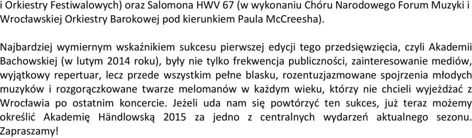 zainteresowanie mediów, wyjątkowy repertuar, lecz przede wszystkim pełne blasku, rozentuzjazmowane spojrzenia młodych muzyków i rozgorączkowane twarze melomanów w każdym wieku,