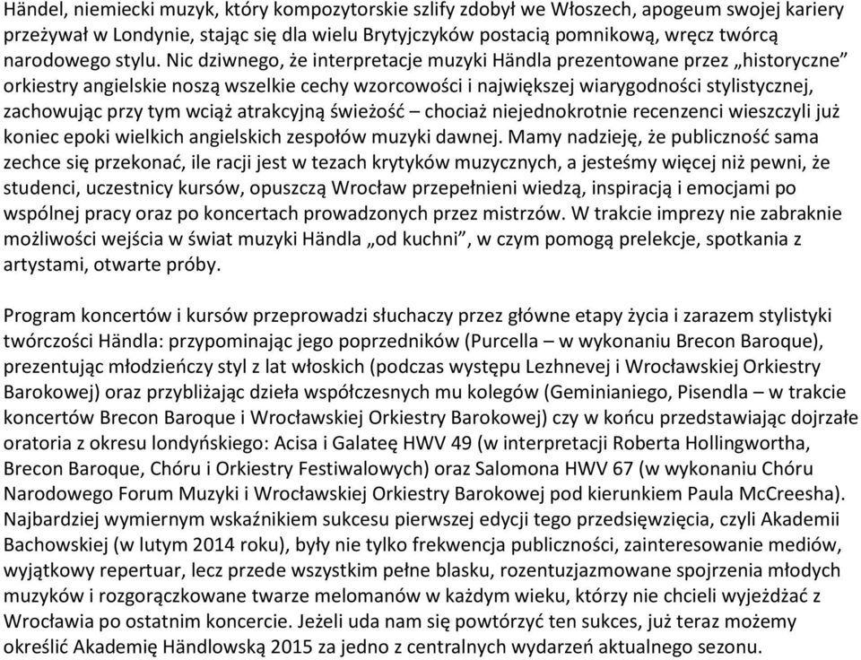 Nic dziwnego, że interpretacje muzyki Händla prezentowane przez historyczne orkiestry angielskie noszą wszelkie cechy wzorcowości i największej wiarygodności stylistycznej, zachowując przy tym wciąż