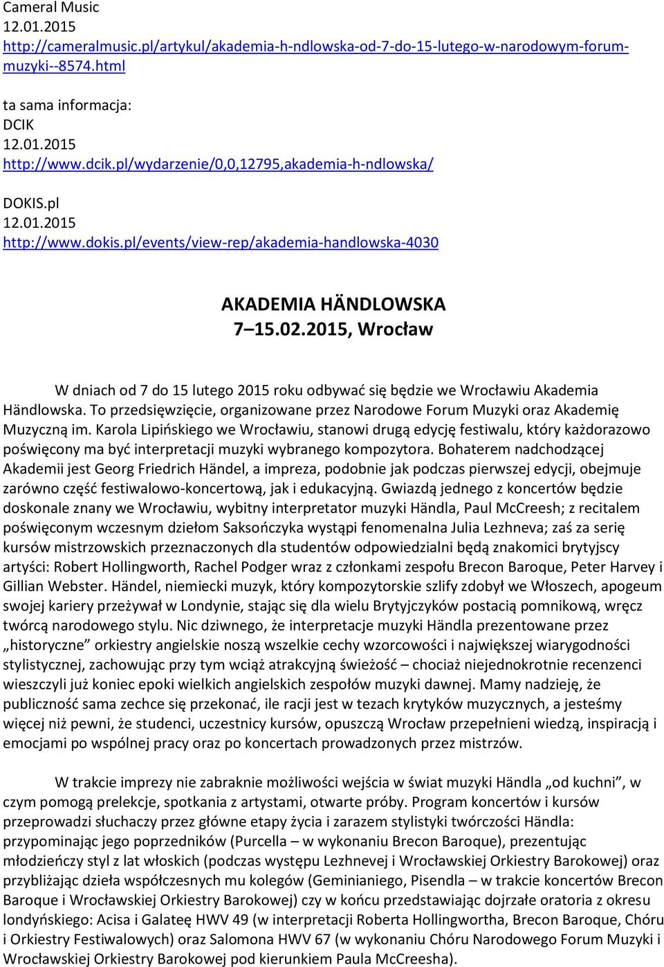 2015, Wrocław W dniach od 7 do 15 lutego 2015 roku odbywać się będzie we Wrocławiu Akademia Händlowska. To przedsięwzięcie, organizowane przez Narodowe Forum Muzyki oraz Akademię Muzyczną im.