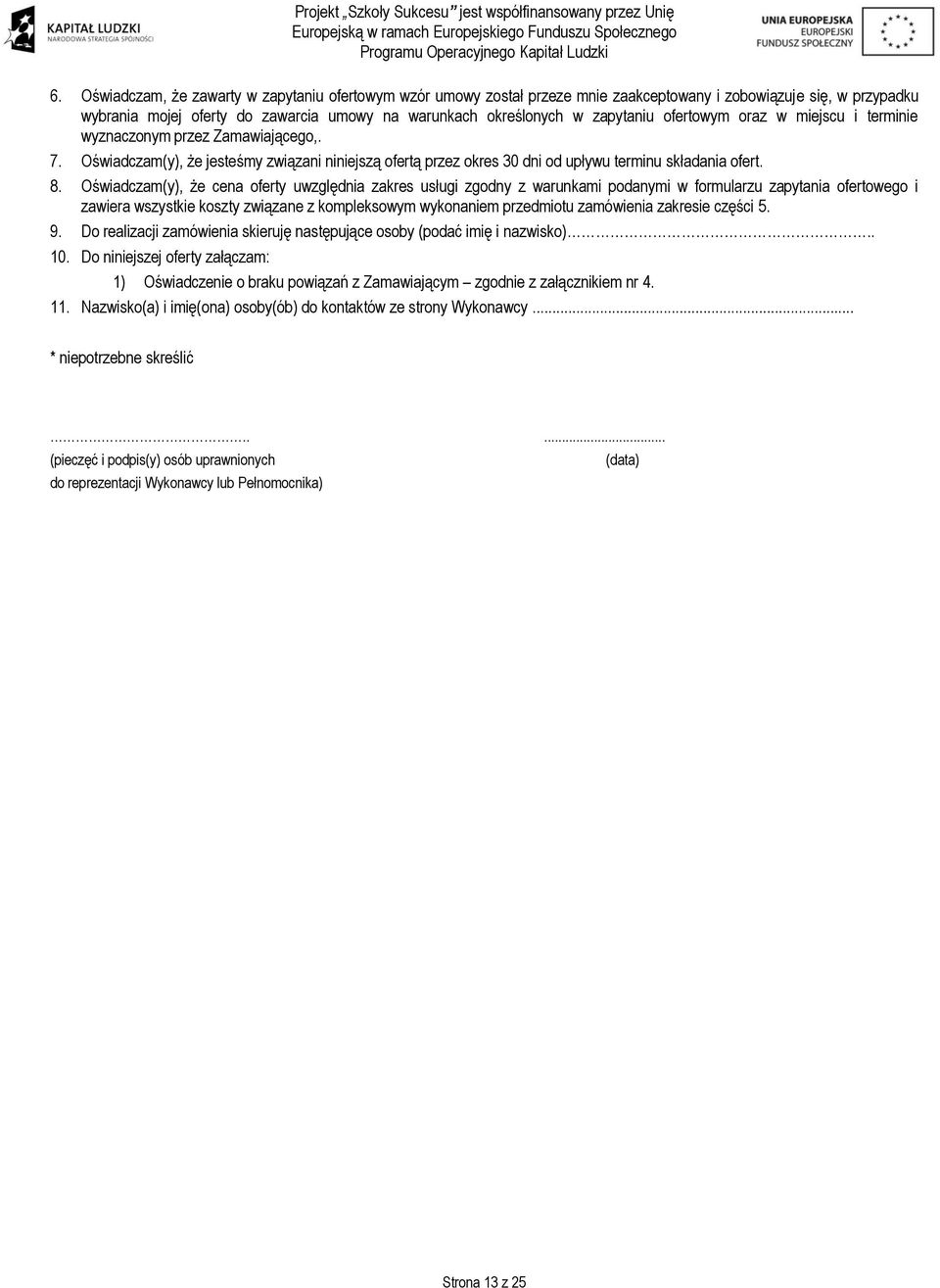 Oświadczam(y), że cena oferty uwzględnia zakres usługi zgodny z warunkami podanymi w formularzu zapytania ofertowego i zawiera wszystkie koszty związane z kompleksowym wykonaniem przedmiotu