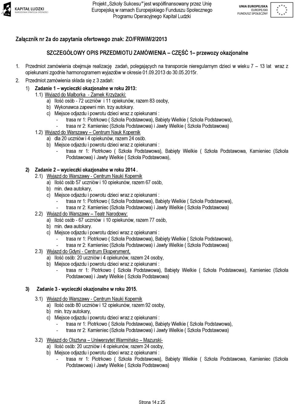 2. Przedmiot zamówienia składa się z 3 zadań: 1) Zadanie 1 wycieczki okazjonalne w roku 2013: 1.