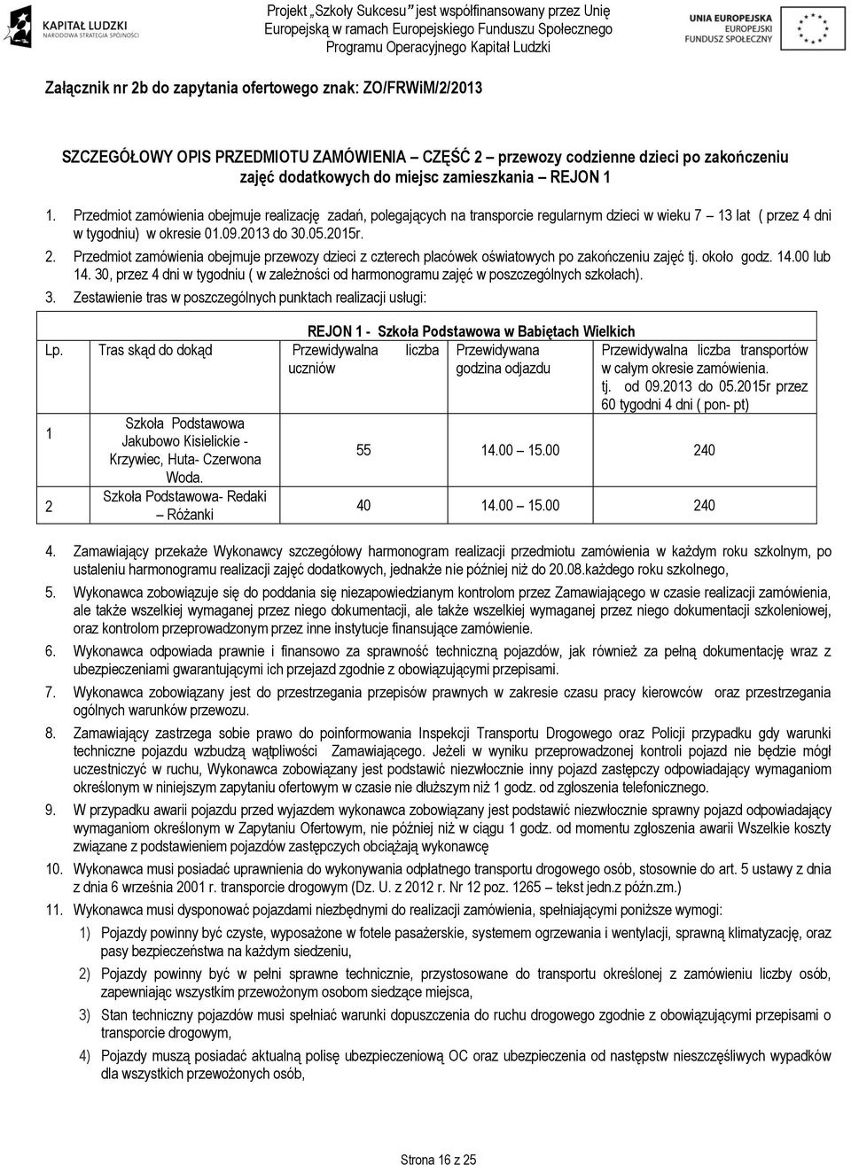 Przedmiot zamówienia obejmuje przewozy dzieci z czterech placówek oświatowych po zakończeniu zajęć tj. około godz. 14.00 lub 14.
