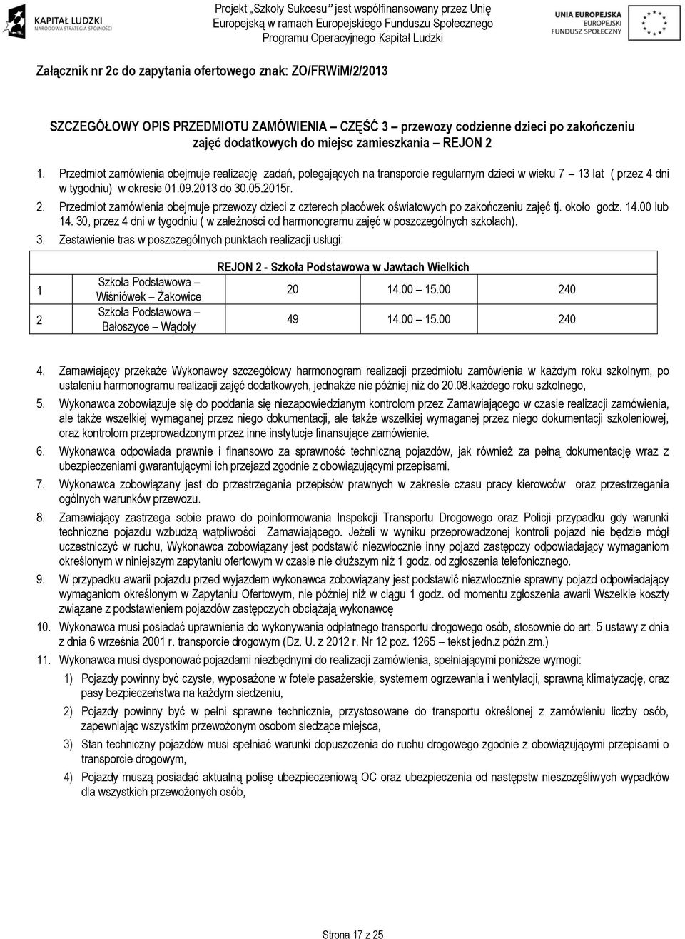Przedmiot zamówienia obejmuje przewozy dzieci z czterech placówek oświatowych po zakończeniu zajęć tj. około godz. 14.00 lub 14.