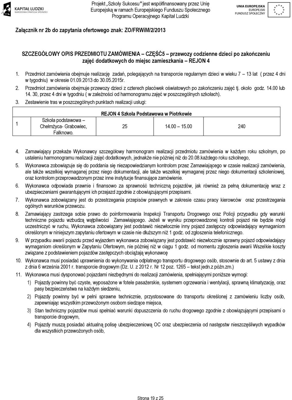 Przedmiot zamówienia obejmuje przewozy dzieci z czterech placówek oświatowych po zakończeniu zajęć tj. około godz. 14.00 lub 14.