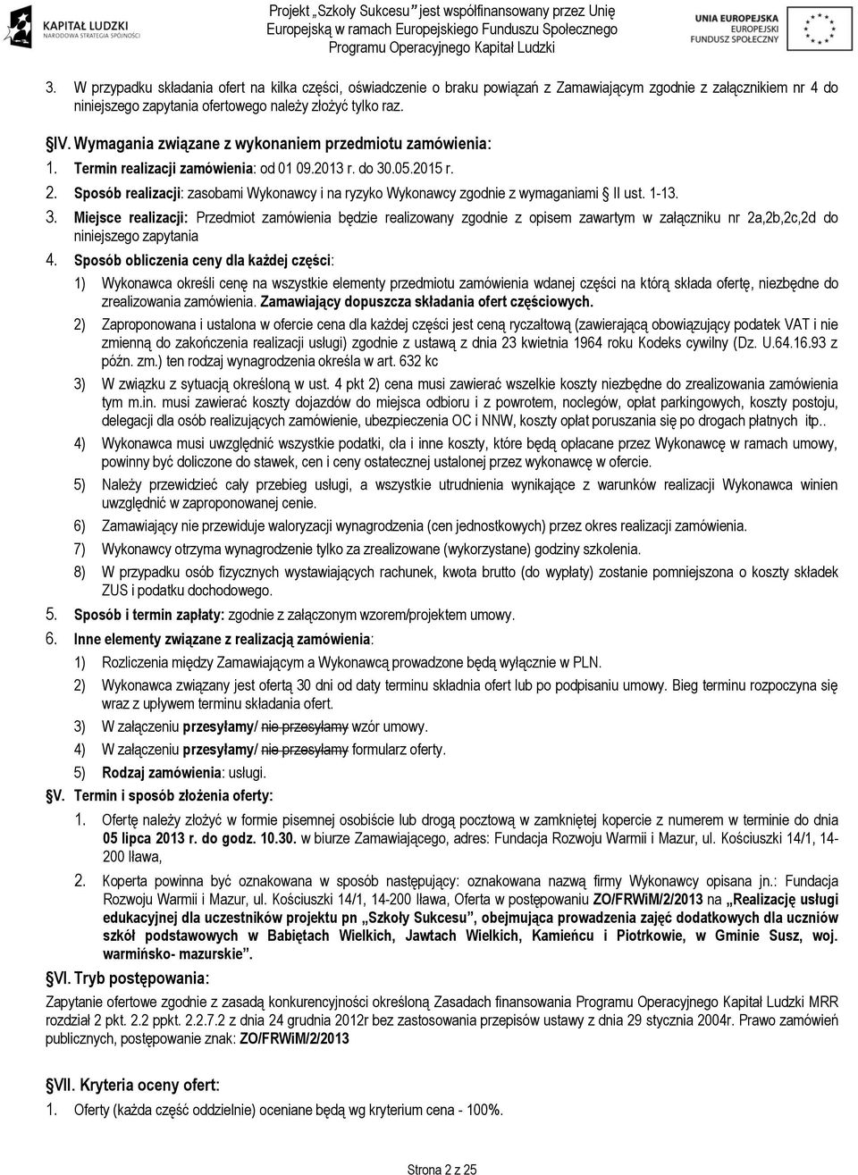 Sposób realizacji: zasobami Wykonawcy i na ryzyko Wykonawcy zgodnie z wymaganiami II ust. 1-13. 3.