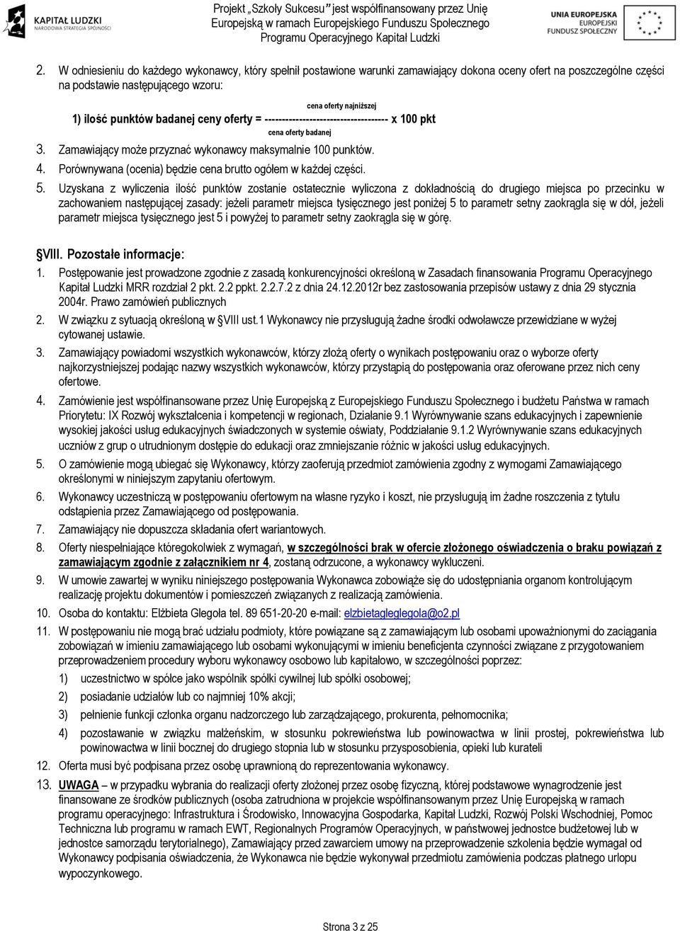Porównywana (ocenia) będzie cena brutto ogółem w każdej części. 5.