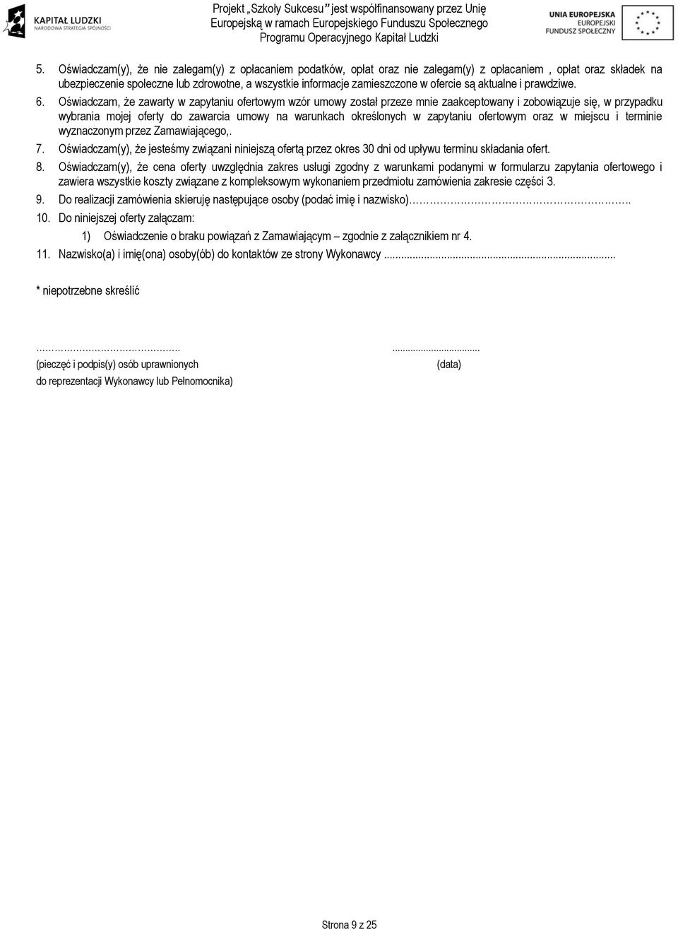 Oświadczam, że zawarty w zapytaniu ofertowym wzór umowy został przeze mnie zaakceptowany i zobowiązuje się, w przypadku wybrania mojej oferty do zawarcia umowy na warunkach określonych w zapytaniu