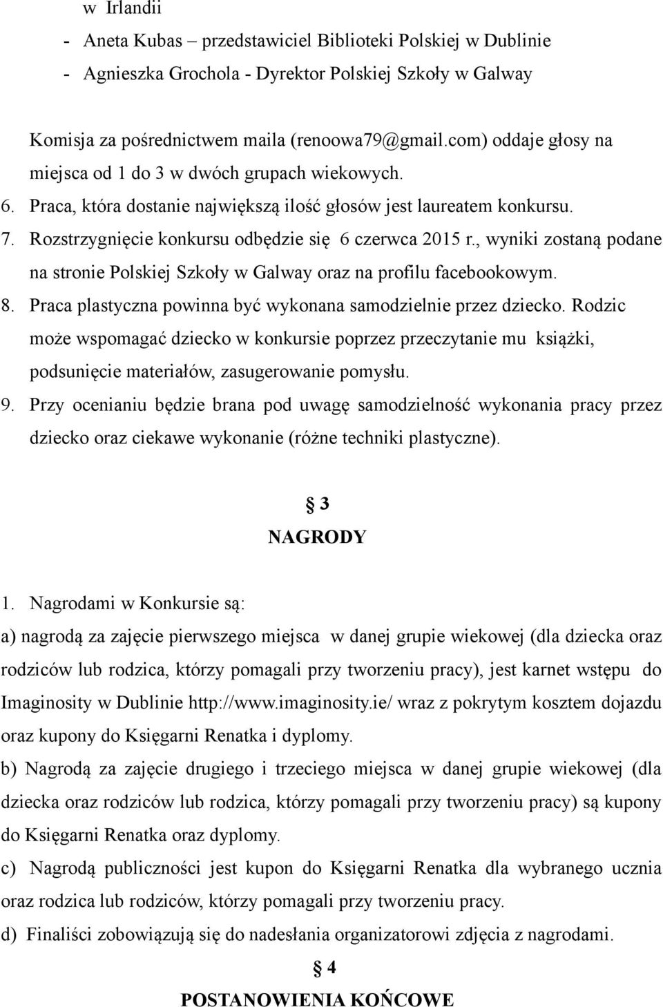 , wyniki zostaną podane na stronie Polskiej Szkoły w Galway oraz na profilu facebookowym. 8. Praca plastyczna powinna być wykonana samodzielnie przez dziecko.