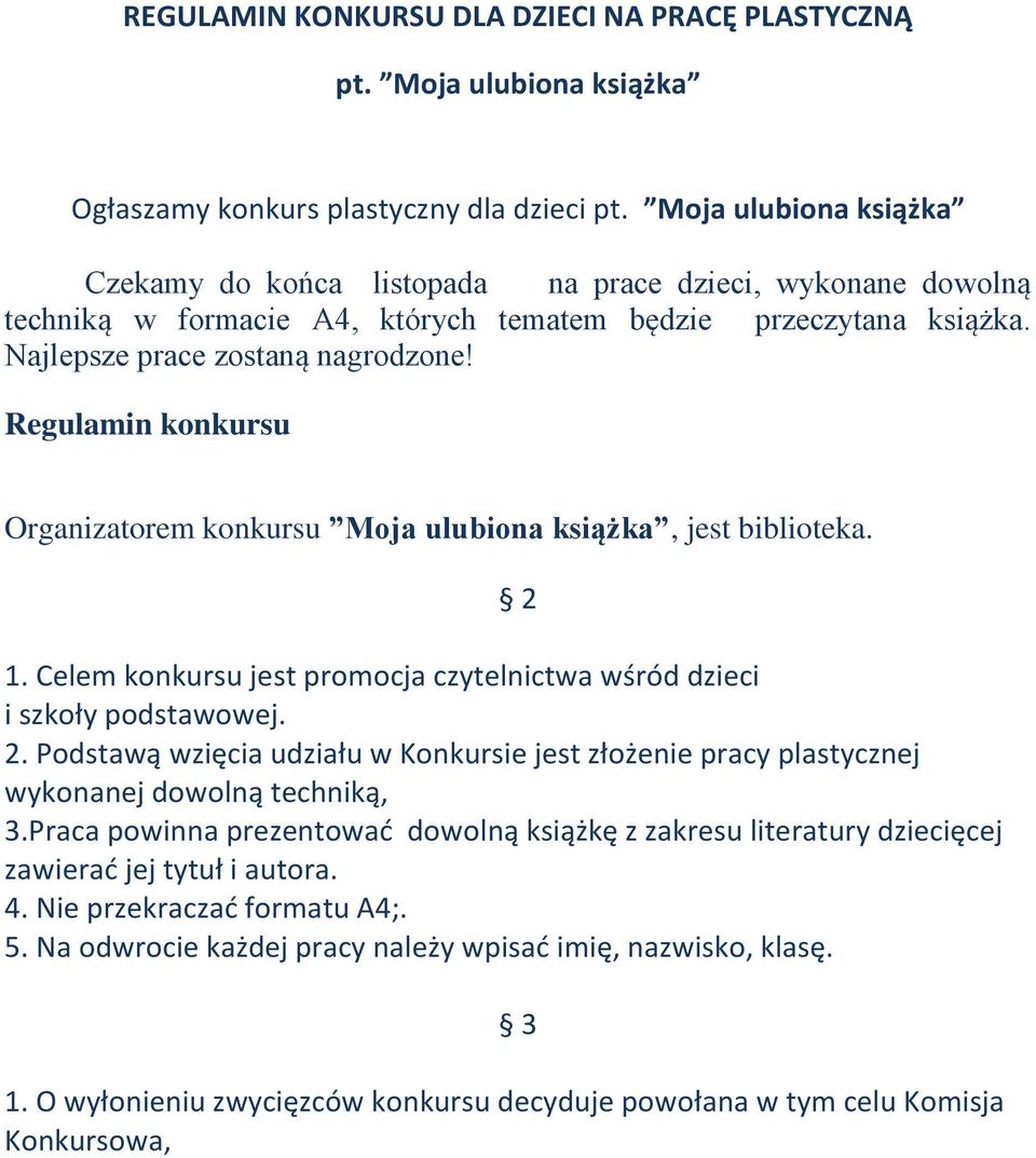 Regulamin konkursu Organizatorem konkursu Moja ulubiona książka, jest biblioteka. 2 1. Celem konkursu jest promocja czytelnictwa wśród dzieci i szkoły podstawowej. 2. Podstawą wzięcia udziału w Konkursie jest złożenie pracy plastycznej wykonanej dowolną techniką, 3.