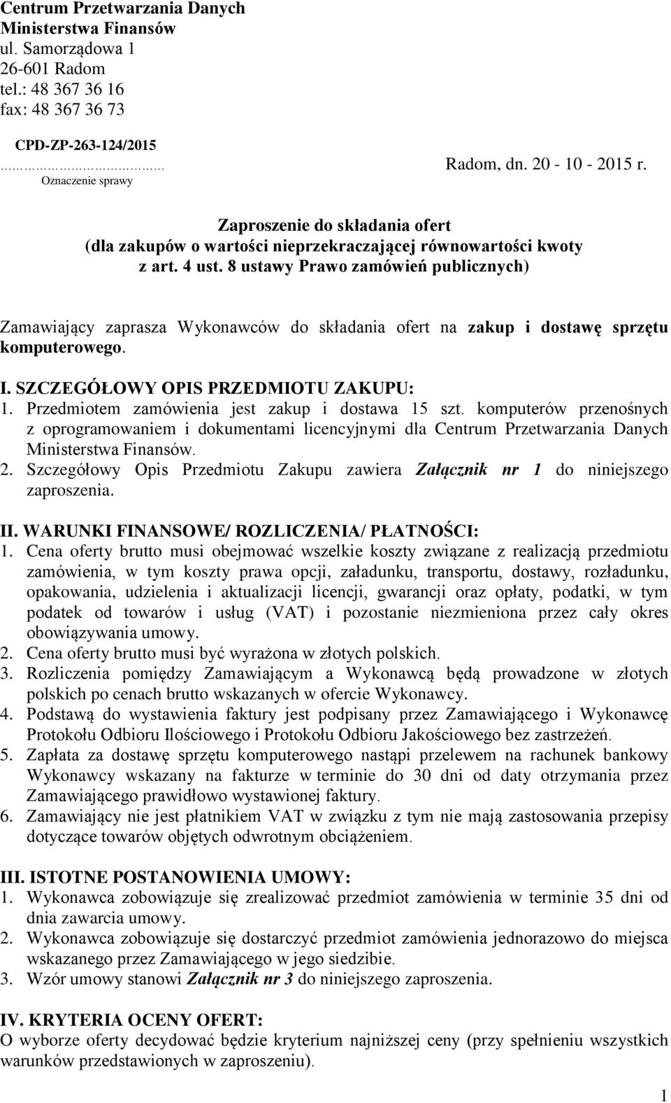 8 ustawy Prawo zamówień publicznych) Zamawiający zaprasza Wykonawców do składania ofert na zakup i dostawę sprzętu komputerowego. I. SZCZEGÓŁOWY OPIS PRZEDMIOTU ZAKUPU: 1.