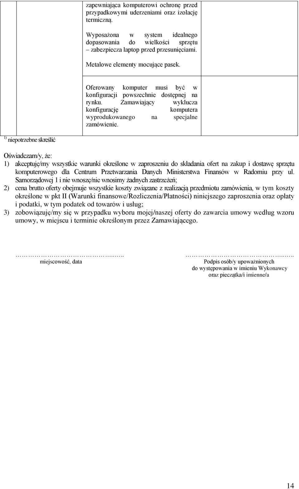 1) niepotrzebne skreślić Oświadczam/y, że: 1) akceptuję/my wszystkie warunki określone w zaproszeniu do składania ofert na zakup i dostawę sprzętu komputerowego dla Centrum Przetwarzania Danych