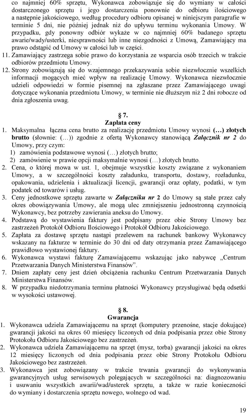 W przypadku, gdy ponowny odbiór wykaże w co najmniej 60% badanego sprzętu awarie/wady/usterki, niesprawności lub inne niezgodności z Umową, Zamawiający ma prawo odstąpić od Umowy w całości lub w