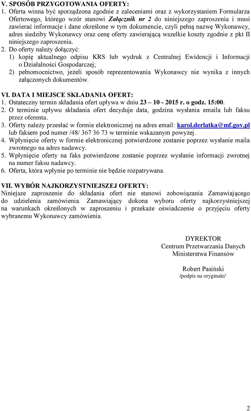określone w tym dokumencie, czyli pełną nazwę Wykonawcy, adres siedziby Wykonawcy oraz cenę oferty zawierającą wszelkie koszty zgodnie z pkt II niniejszego zaproszenia. 2.