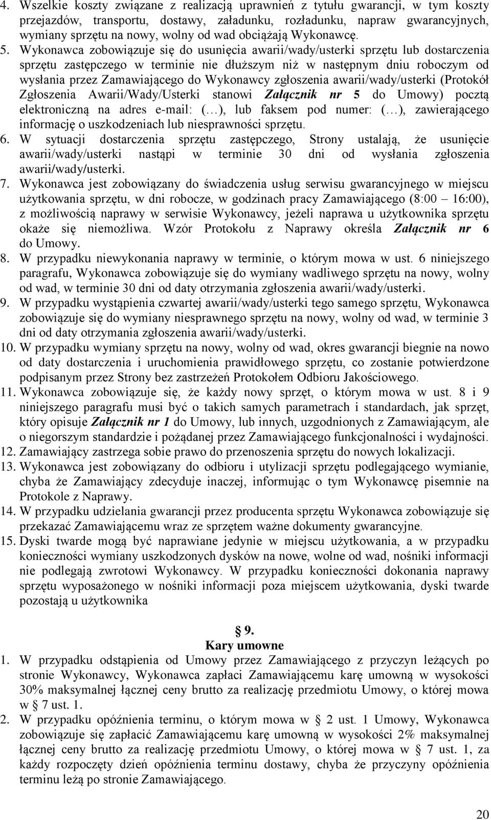 Wykonawca zobowiązuje się do usunięcia awarii/wady/usterki sprzętu lub dostarczenia sprzętu zastępczego w terminie nie dłuższym niż w następnym dniu roboczym od wysłania przez Zamawiającego do