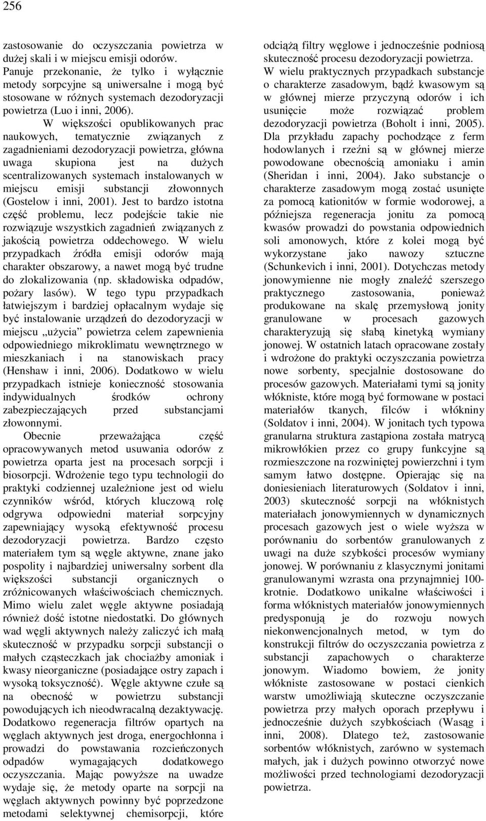 W większości opublikowanych prac naukowych, tematycznie związanych z zagadnieniami dezodoryzacji powietrza, główna uwaga skupiona jest na dużych scentralizowanych systemach instalowanych w miejscu