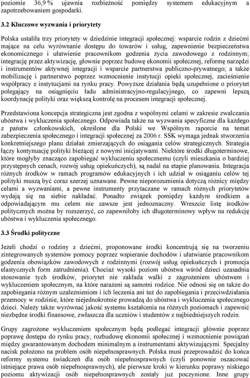 2 Kluczowe wyzwania i priorytety Polska ustaliła trzy priorytety w dziedzinie integracji społecznej: wsparcie rodzin z dziećmi mające na celu wyrównanie dostępu do towarów i usług, zapewnienie