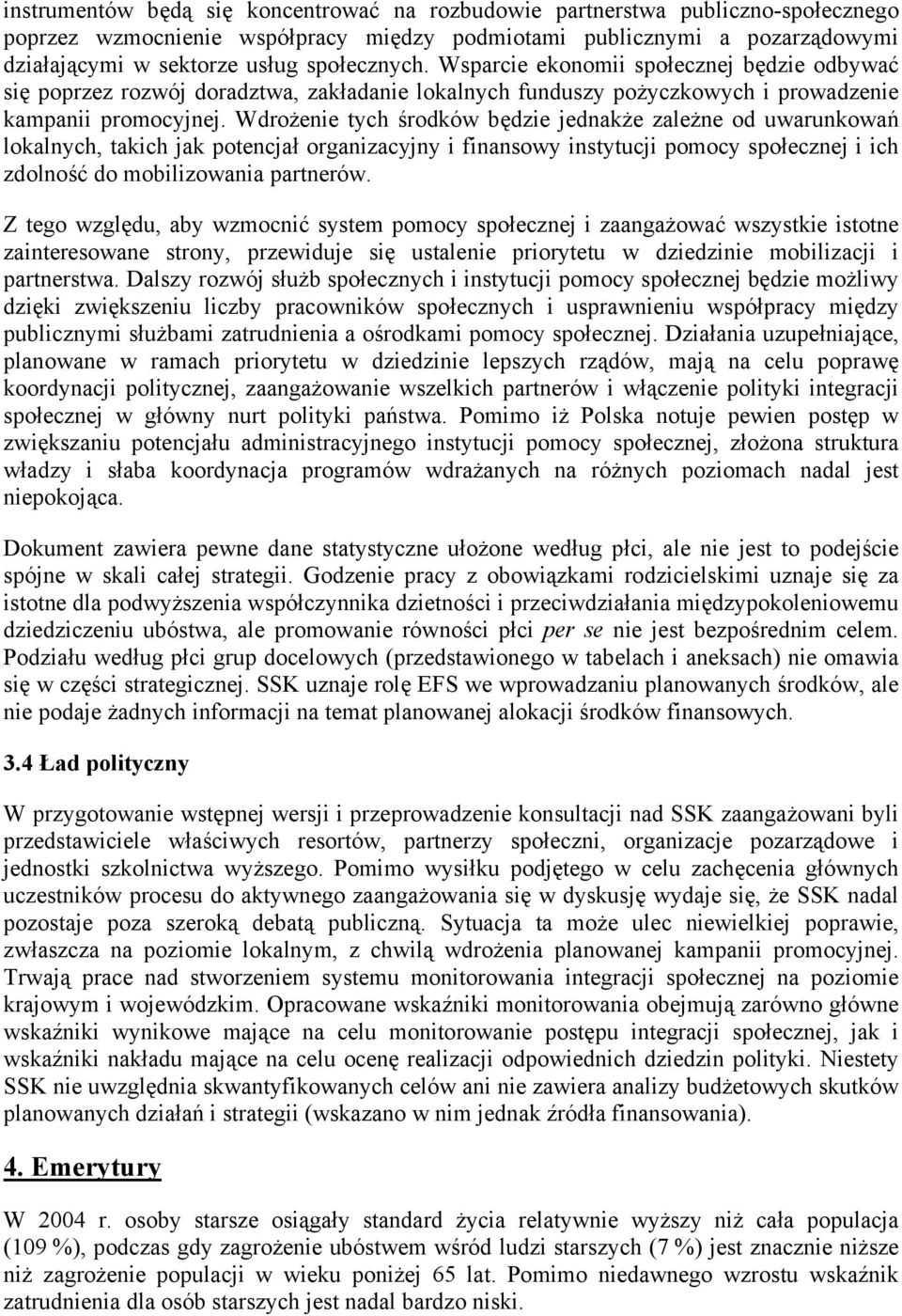 Wdrożenie tych środków będzie jednakże zależne od uwarunkowań lokalnych, takich jak potencjał organizacyjny i finansowy instytucji pomocy społecznej i ich zdolność do mobilizowania partnerów.