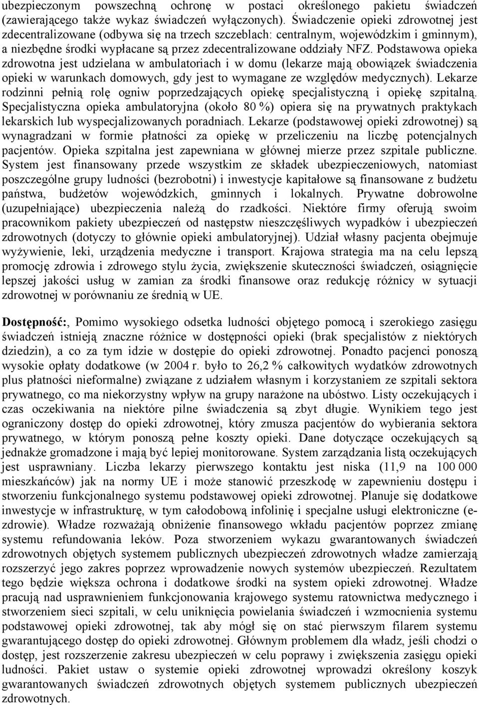 Podstawowa opieka zdrowotna jest udzielana w ambulatoriach i w domu (lekarze mają obowiązek świadczenia opieki w warunkach domowych, gdy jest to wymagane ze względów medycznych).