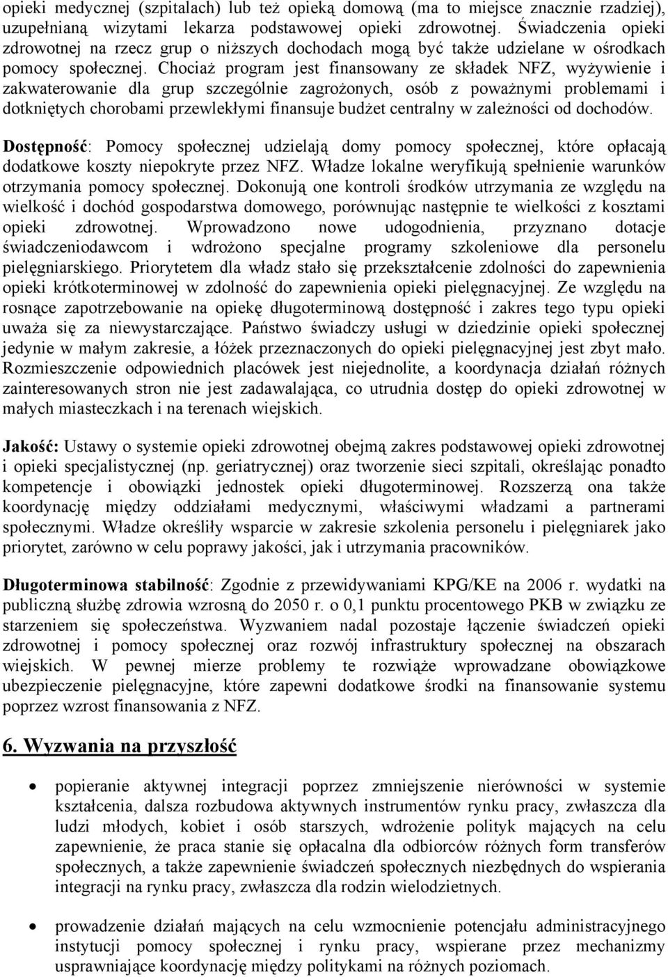 Chociaż program jest finansowany ze składek NFZ, wyżywienie i zakwaterowanie dla grup szczególnie zagrożonych, osób z poważnymi problemami i dotkniętych chorobami przewlekłymi finansuje budżet