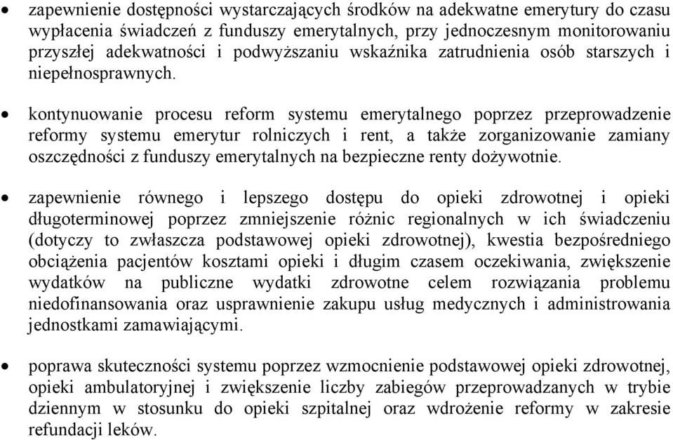 kontynuowanie procesu reform systemu emerytalnego poprzez przeprowadzenie reformy systemu emerytur rolniczych i rent, a także zorganizowanie zamiany oszczędności z funduszy emerytalnych na bezpieczne