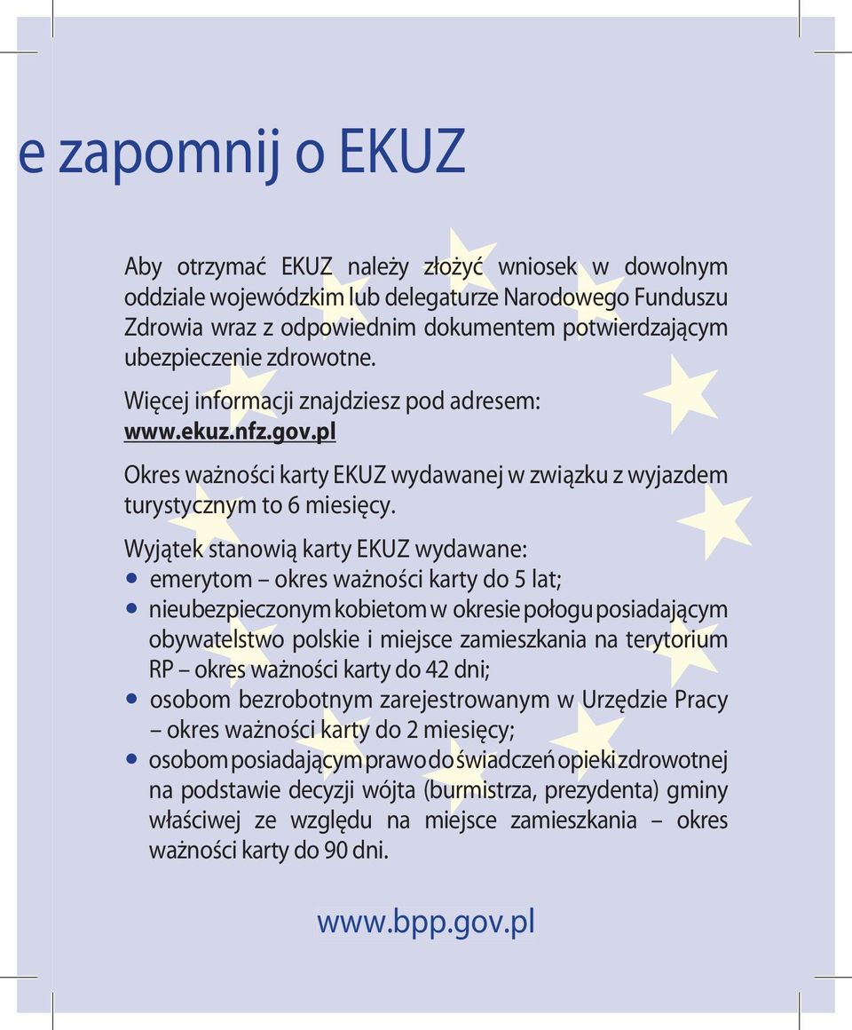 Wyjątek stanowią karty EKUZ wydawane: emerytom okres ważności karty do 5 lat; nieubezpieczonym kobietom w okresie połogu posiadającym obywatelstwo polskie i miejsce zamieszkania na terytorium RP