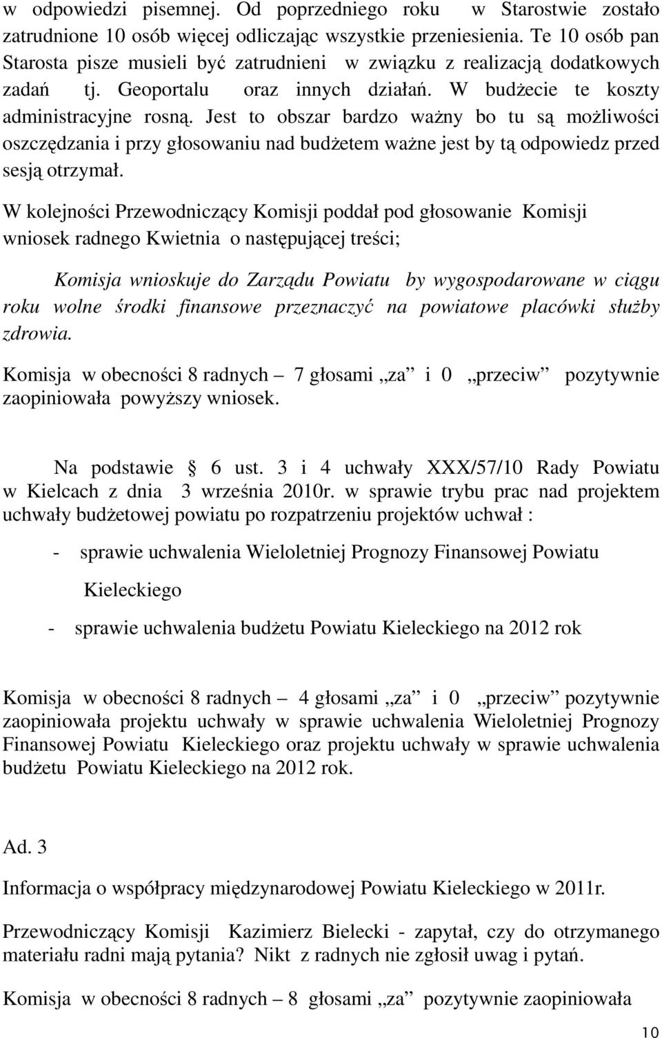 Jest to obszar bardzo ważny bo tu są możliwości oszczędzania i przy głosowaniu nad budżetem ważne jest by tą odpowiedz przed sesją otrzymał.