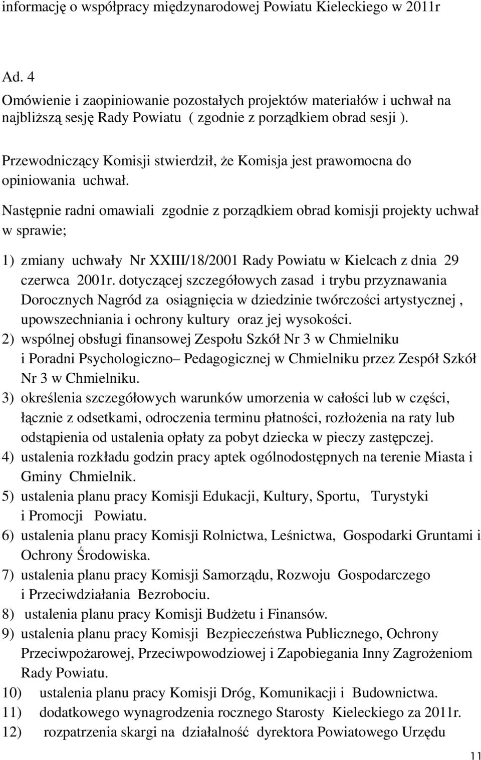 Przewodniczący Komisji stwierdził, że Komisja jest prawomocna do opiniowania uchwał.