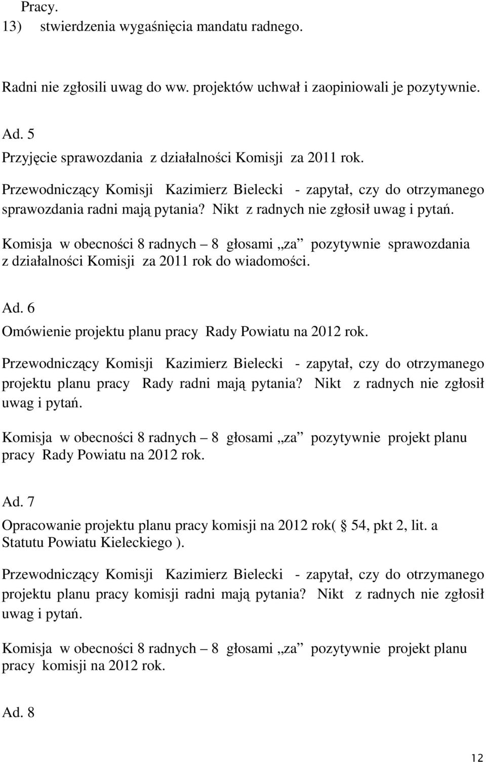 Komisja w obecności 8 radnych 8 głosami za pozytywnie sprawozdania z działalności Komisji za 2011 rok do wiadomości. Ad. 6 Omówienie projektu planu pracy Rady Powiatu na 2012 rok.