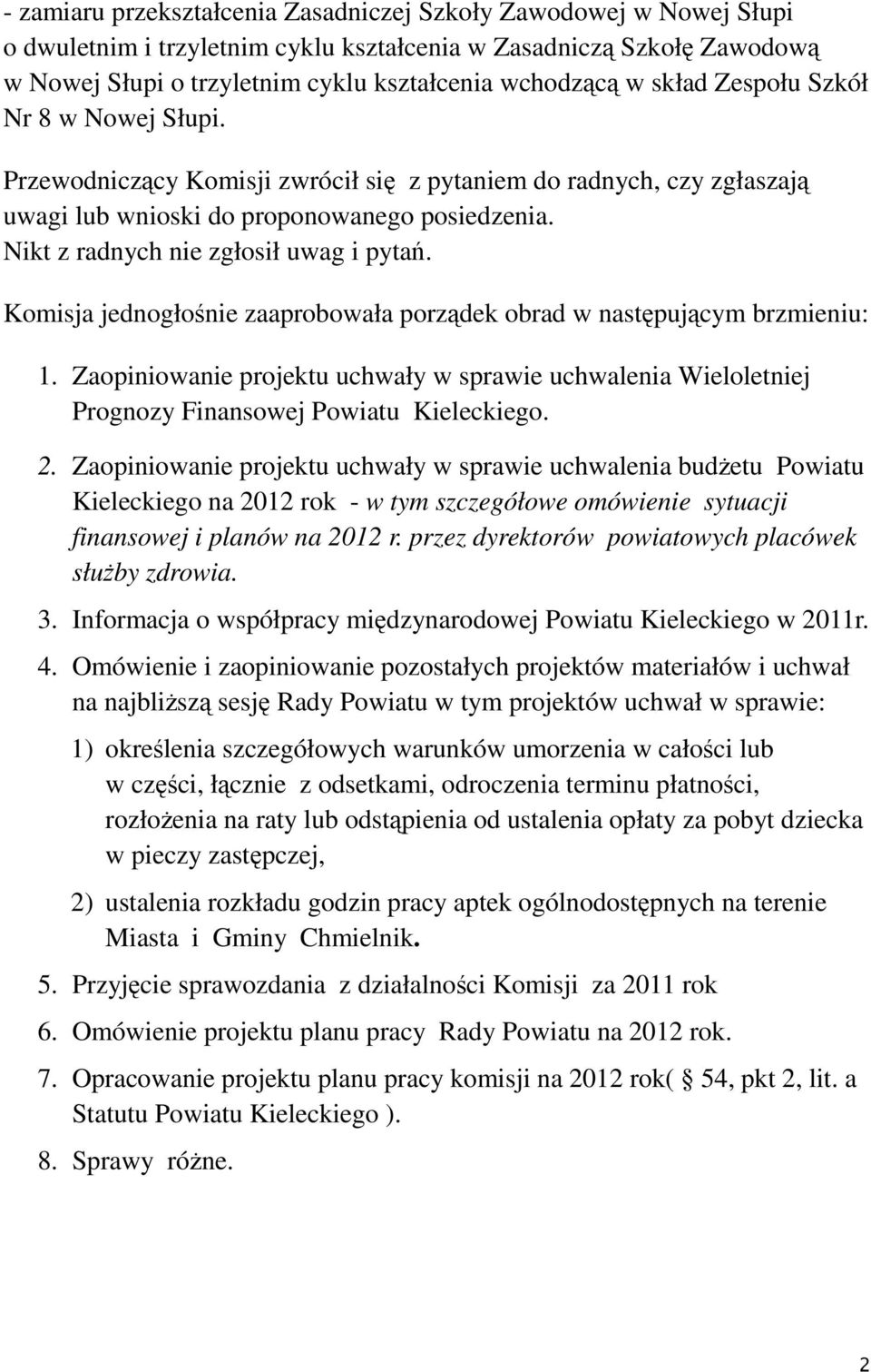 Komisja jednogłośnie zaaprobowała porządek obrad w następującym brzmieniu: 1. Zaopiniowanie projektu uchwały w sprawie uchwalenia Wieloletniej Prognozy Finansowej Powiatu Kieleckiego. 2.