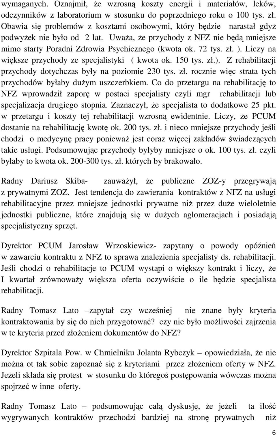 72 tys. zł. ). Liczy na większe przychody ze specjalistyki ( kwota ok. 150 tys. zł.). Z rehabilitacji przychody dotychczas były na poziomie 230 tys. zł. rocznie więc strata tych przychodów byłaby dużym uszczerbkiem.