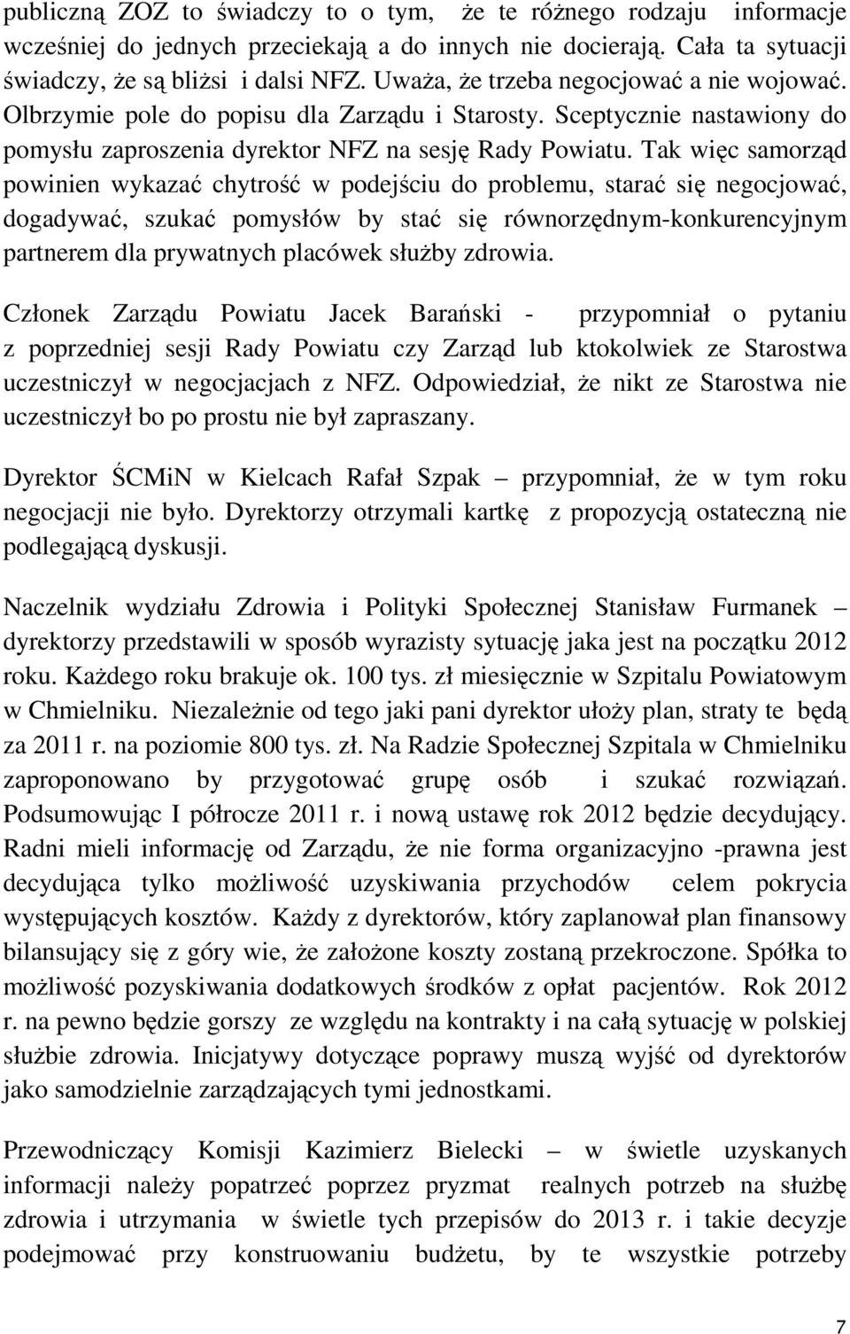 Tak więc samorząd powinien wykazać chytrość w podejściu do problemu, starać się negocjować, dogadywać, szukać pomysłów by stać się równorzędnym-konkurencyjnym partnerem dla prywatnych placówek służby