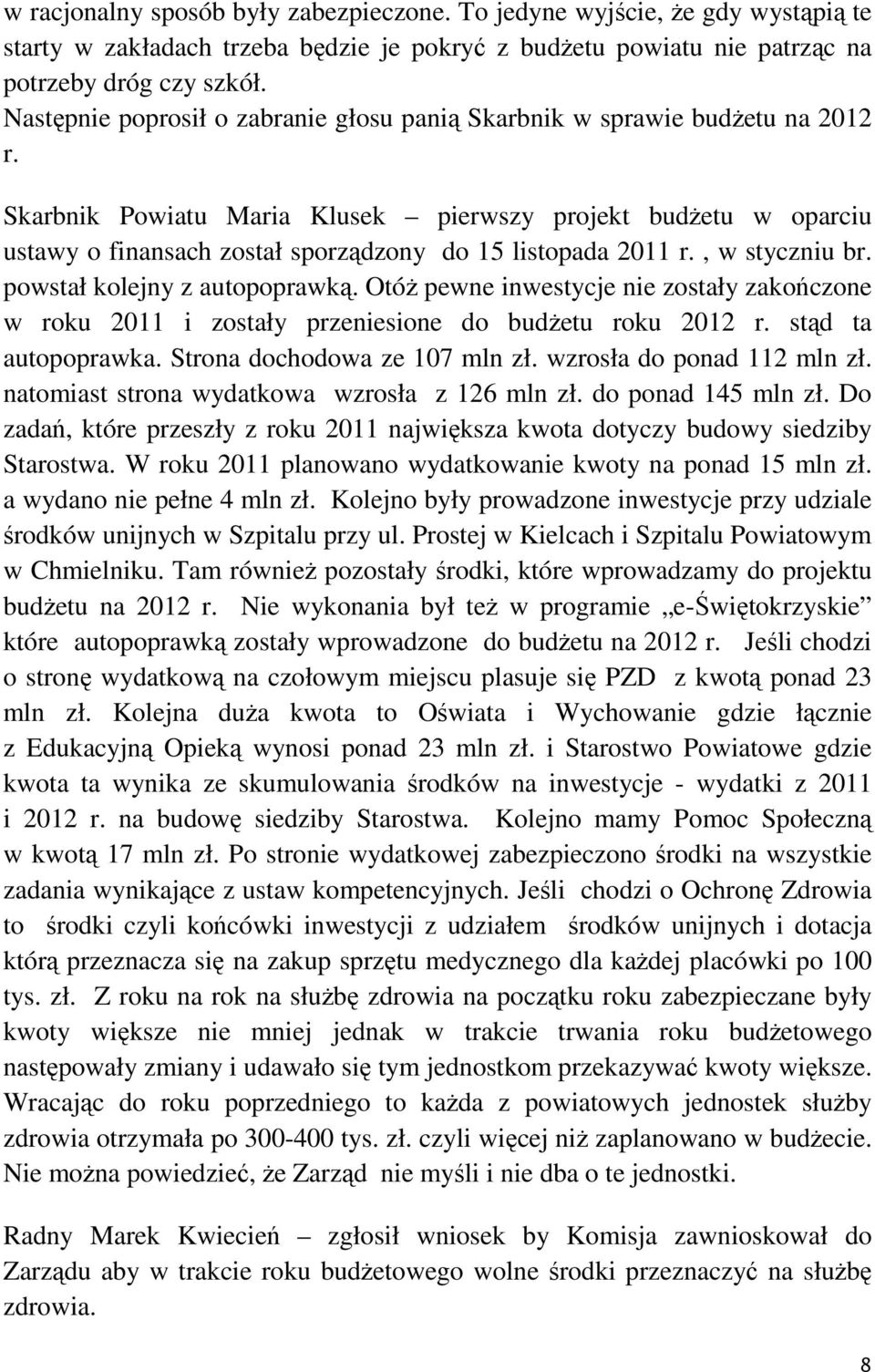 Skarbnik Powiatu Maria Klusek pierwszy projekt budżetu w oparciu ustawy o finansach został sporządzony do 15 listopada 2011 r., w styczniu br. powstał kolejny z autopoprawką.