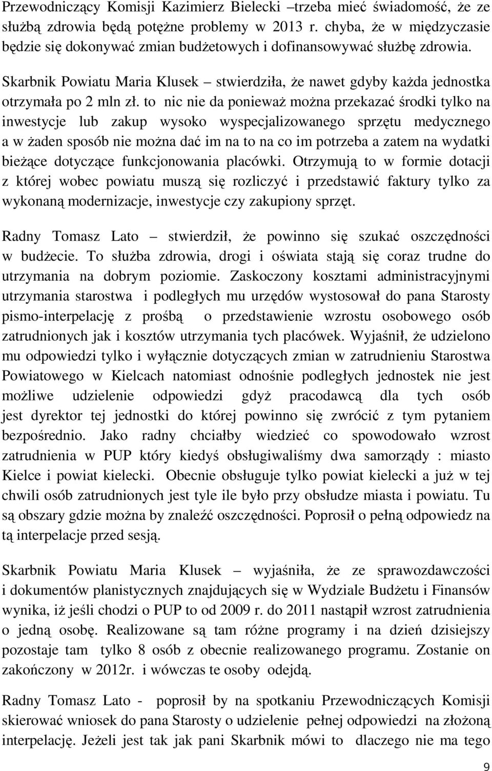 to nic nie da ponieważ można przekazać środki tylko na inwestycje lub zakup wysoko wyspecjalizowanego sprzętu medycznego a w żaden sposób nie można dać im na to na co im potrzeba a zatem na wydatki