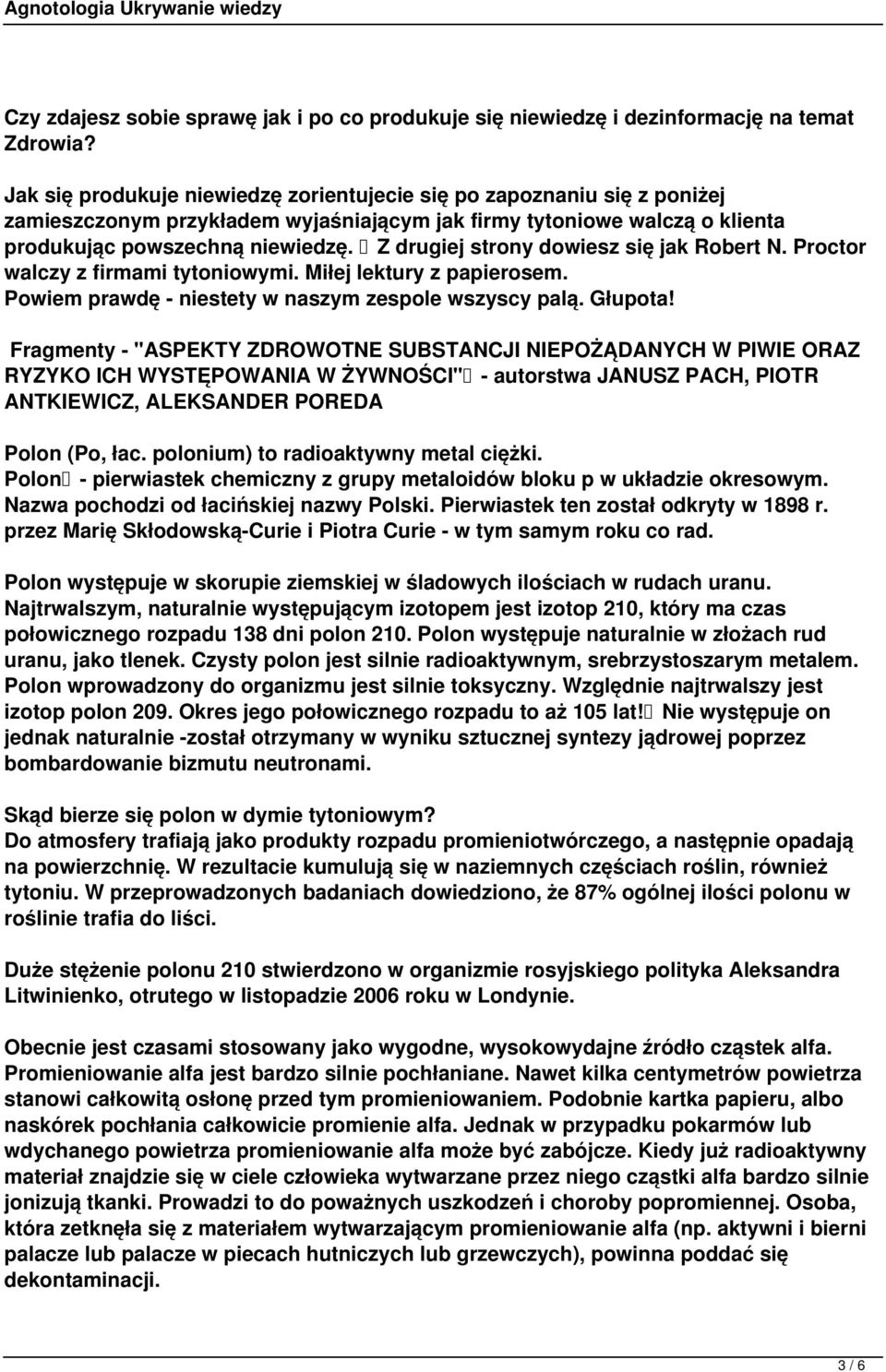 Z drugiej strony dowiesz się jak Robert N. Proctor walczy z firmami tytoniowymi. Miłej lektury z papierosem. Powiem prawdę - niestety w naszym zespole wszyscy palą. Głupota!