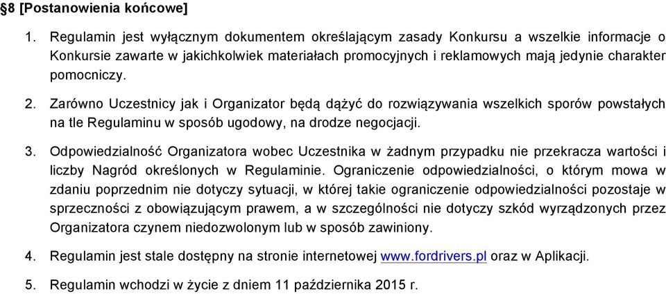 Zarówno Uczestnicy jak i Organizator będą dążyć do rozwiązywania wszelkich sporów powstałych na tle Regulaminu w sposób ugodowy, na drodze negocjacji. 3.