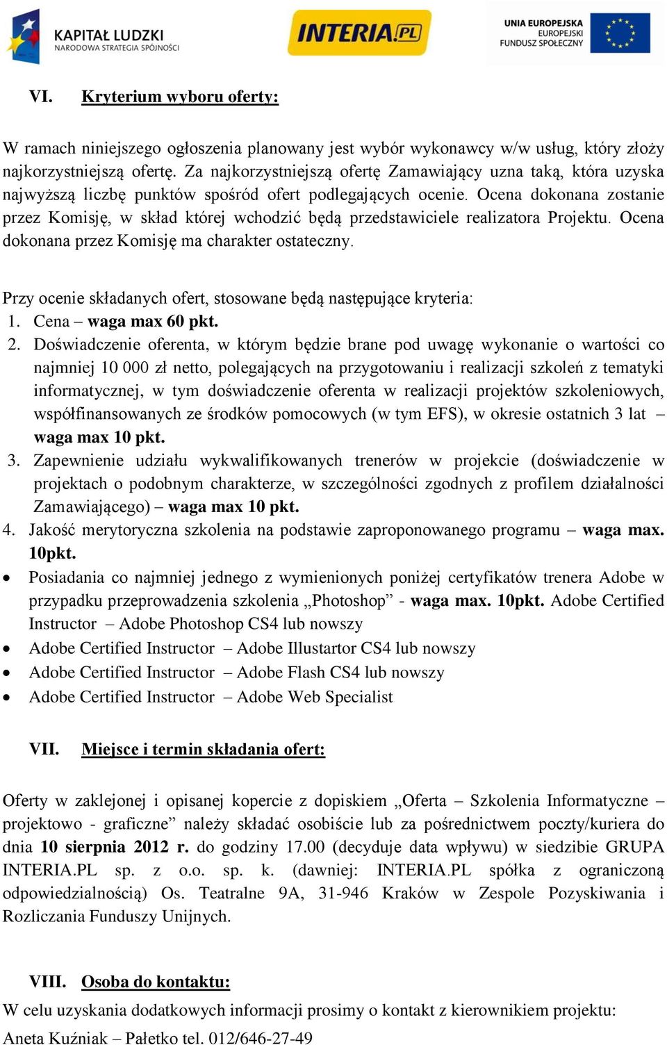 Ocena dokonana zostanie przez Komisję, w skład której wchodzić będą przedstawiciele realizatora Projektu. Ocena dokonana przez Komisję ma charakter ostateczny.