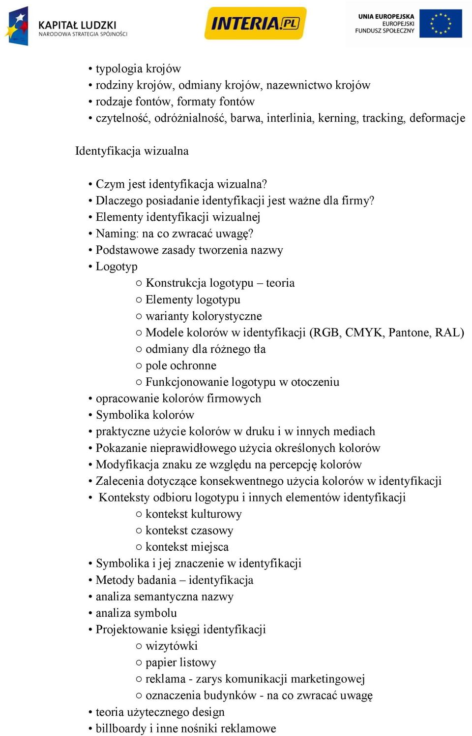 Podstawowe zasady tworzenia nazwy Logotyp Konstrukcja logotypu teoria Elementy logotypu warianty kolorystyczne Modele kolorów w identyfikacji (RGB, CMYK, Pantone, RAL) odmiany dla różnego tła pole