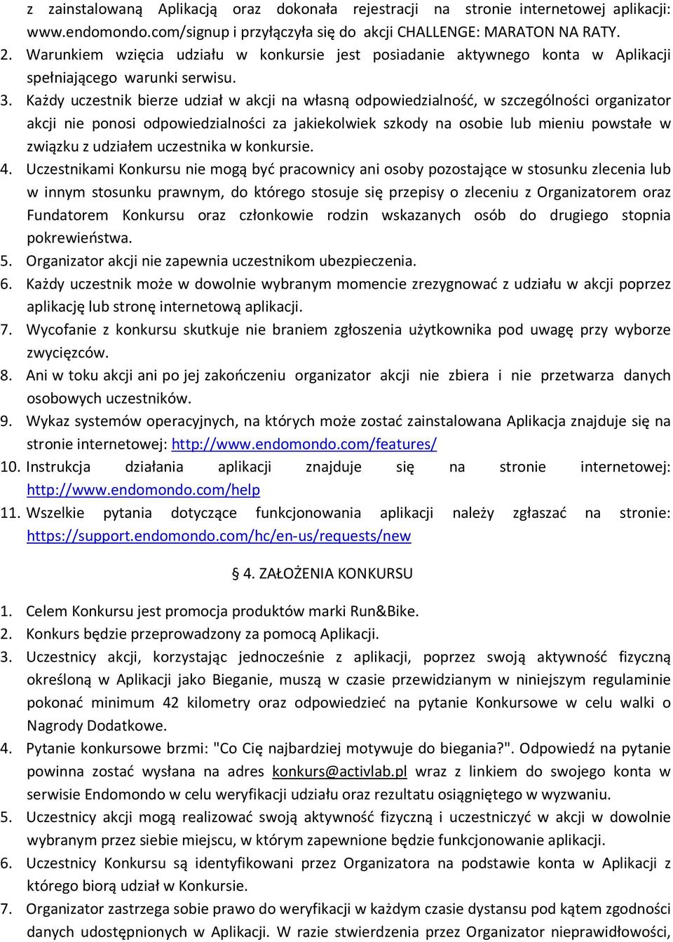 Każdy uczestnik bierze udział w akcji na własną odpowiedzialność, w szczególności organizator akcji nie ponosi odpowiedzialności za jakiekolwiek szkody na osobie lub mieniu powstałe w związku z