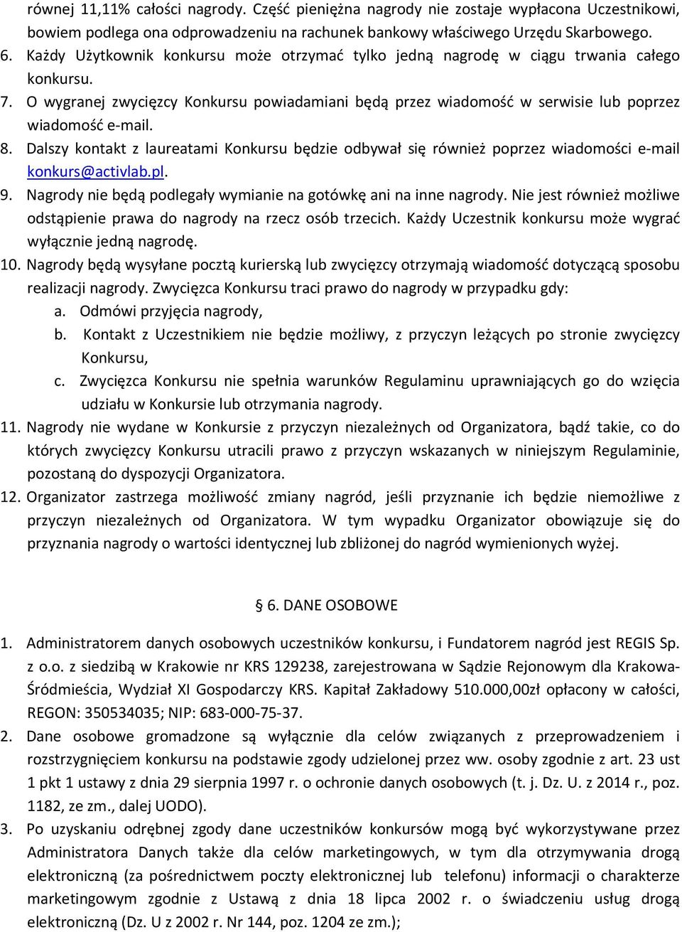 8. Dalszy kontakt z laureatami Konkursu będzie odbywał się również poprzez wiadomości e-mail konkurs@activlab.pl. 9. Nagrody nie będą podlegały wymianie na gotówkę ani na inne nagrody.