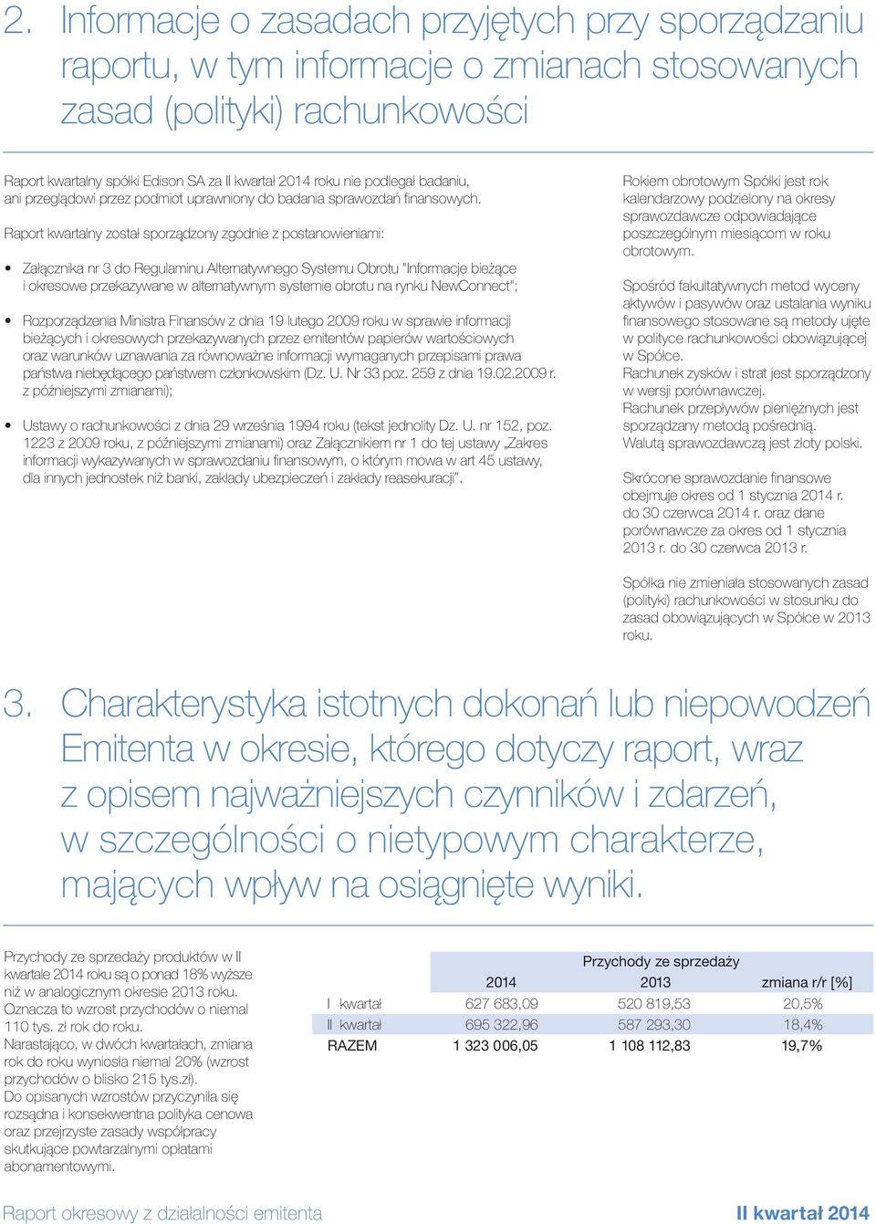 Raport kwartalny został sporządzony zgodnie z postanowieniami: Załącznika nr 3 do Regulaminu Alternatywnego Systemu Obrotu "Informacje bieżące i okresowe przekazywane w alternatywnym systemie obrotu