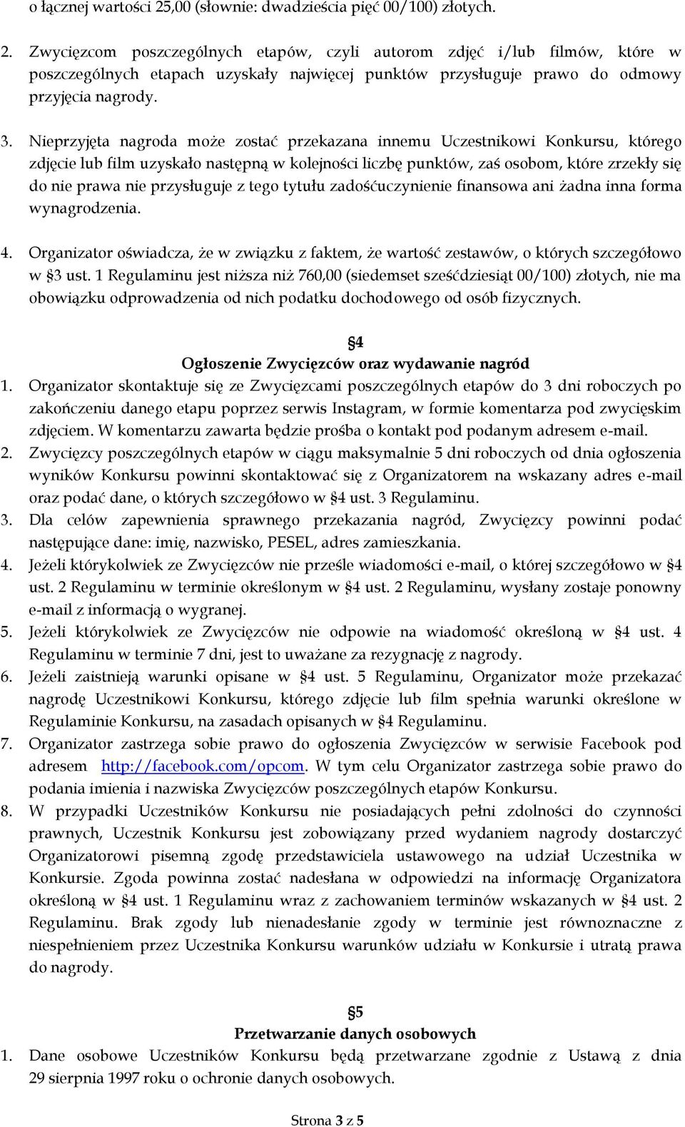 przysługuje z tego tytułu zadośćuczynienie finansowa ani żadna inna forma wynagrodzenia. 4. Organizator oświadcza, że w związku z faktem, że wartość zestawów, o których szczegółowo w 3 ust.