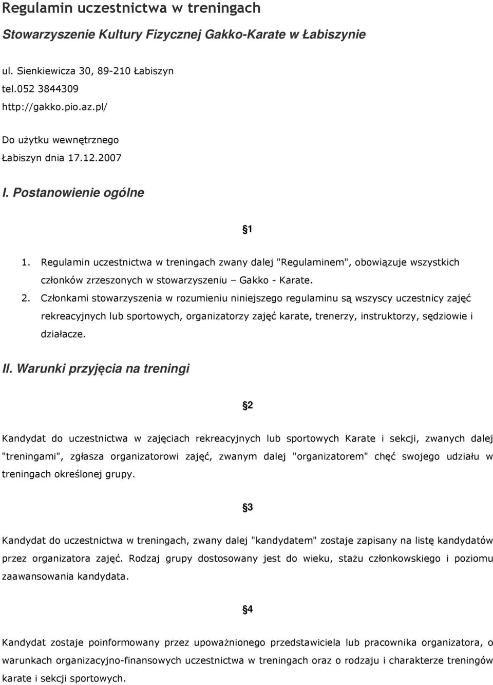 Regulamin uczestnictwa w treningach zwany dalej "Regulaminem", obowiązuje wszystkich członków zrzeszonych w stowarzyszeniu Gakko - Karate. 2.